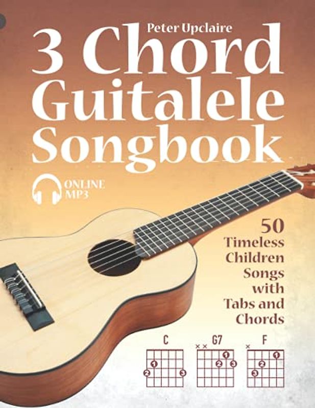 3 Chord Guitalele Songbook - 50 Timeless Children Songs with Tabs and Chords