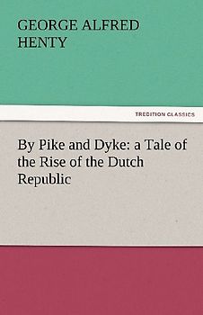 By Pike and Dyke: a Tale of the Rise of the Dutch Republic