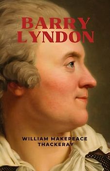 Barry Lyndon: The 1844 Picaresque Literary Classic (Annotated)