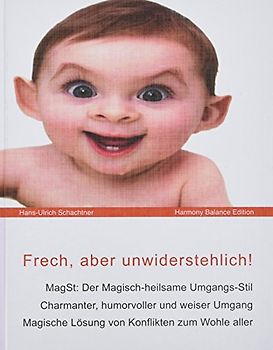 Frech, aber unwiderstehlich!: MagSt: Der Magisch-heilsame Umgangs-Stil. Charmanter, humorvoller und weiser Umgang. Magische Lösung von Konflikten zum Wohle aller.