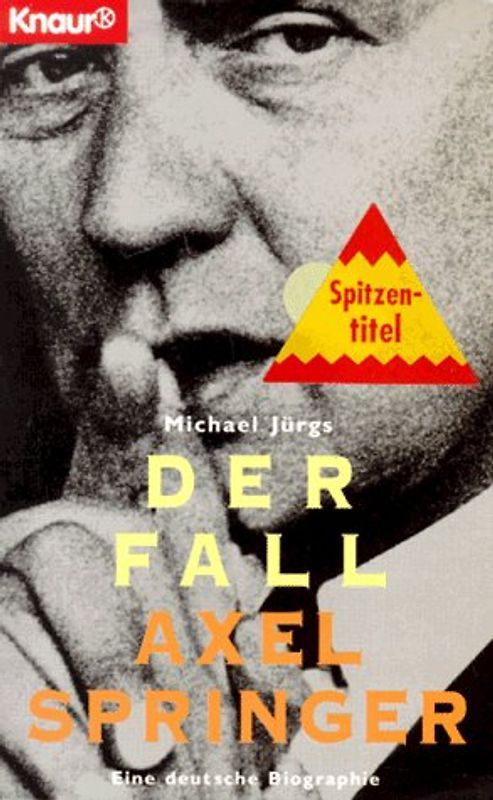 Der Fall Axel Springer. Eine deutsche Biographie