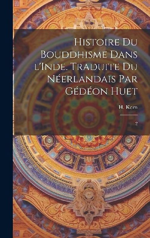 Histoire du bouddhisme dans l'Inde. Traduite du néerlandais par Gédéon Huet: 2