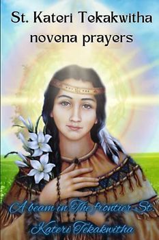 St. Kateri Tekakwitha novena prayers: A beam in The frontier St. Kateri Tekakwitha