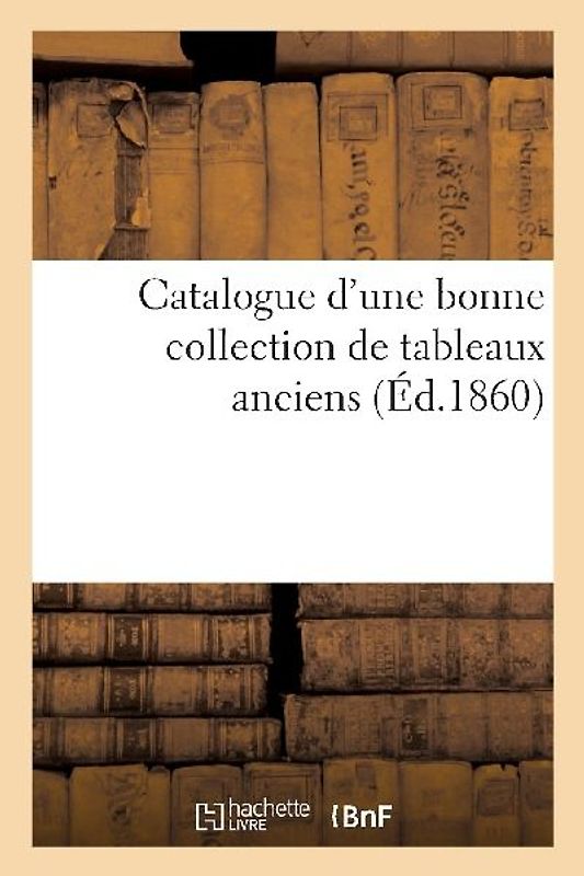 Catalogue d'Une Bonne Collection de Tableaux Anciens
