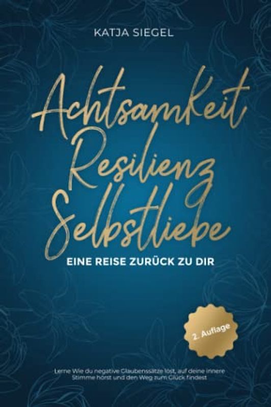 Achtsamkeit | Resilienz | Selbstliebe: Eine Reise zurück zu Dir - Lerne Wie du negative Glaubenssätze löst, auf deine innere Stimme hörst und den Weg zum Glück findest