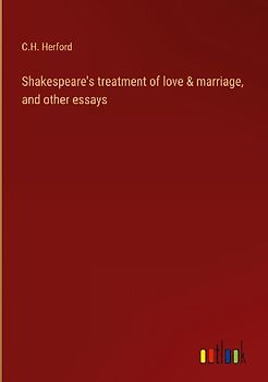 Shakespeare's treatment of love & marriage, and other essays