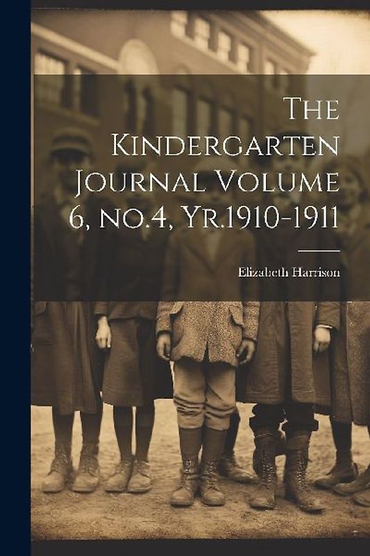 The Kindergarten Journal Volume 6, no.4, Yr.1910-1911