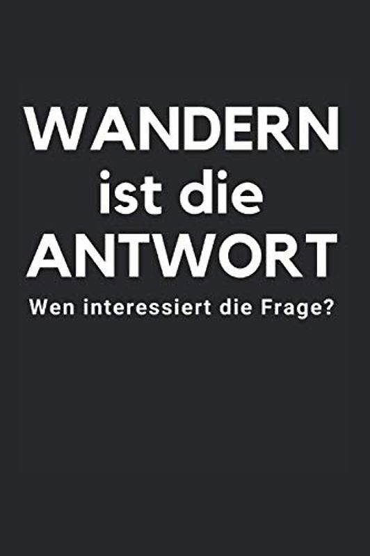 Wandern ist die Antwort: Wander Logbuch 128 Seiten für bis zu 60 Wanderungen, Notizen, Abenteuer und Erlebnisse. Ideales Geschenk für Wanderer. Soft Cover 6x9 Zoll, ca. DIN A5 15x22cm.