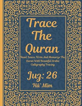 Trace the Quran: Juz 26: Ḥā’ Mīm : Read, Learn, Write And Memorize The Quran With Beautiful Arabic Calligraphy Tracing: 8.5 × 11": For Young Little Muslims, Adults & Reverts To Help With Memorization