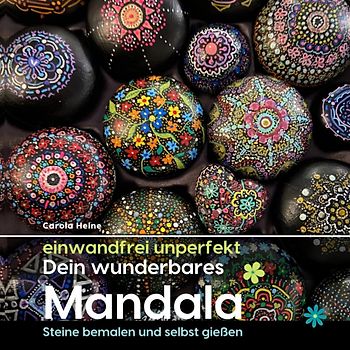 einwandfrei unperfekt : Dein wunderbares Mandala - Steine bemalen und selbst gießen
