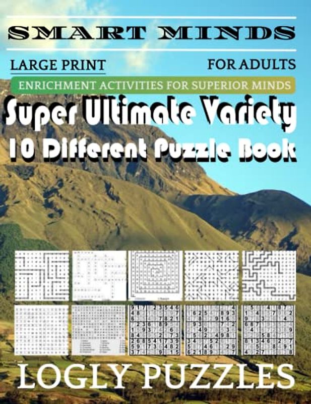Smart Minds -Variety 10 Different Puzzle Book For Adults: Ultimate Variety Puzzles Large-Print Word Search, Word Maze .Word Spiral ,Word Angles, ... Crossword And Sudoku Easy , Medium And Hard