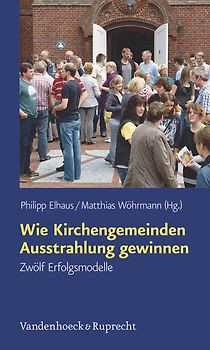 Wie Kirchengemeinden Ausstrahlung gewinnen. Zwölf Erfolgsmodelle