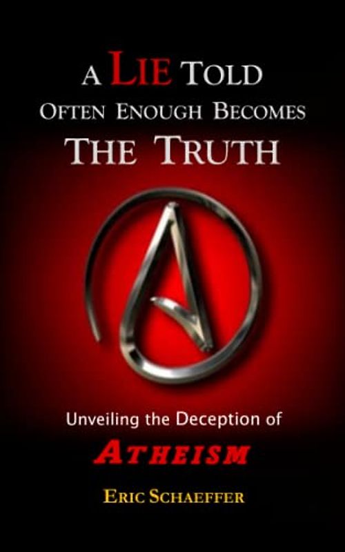 A Lie Told Often Enough Becomes The Truth: Unveiling The Deception Of Atheism
