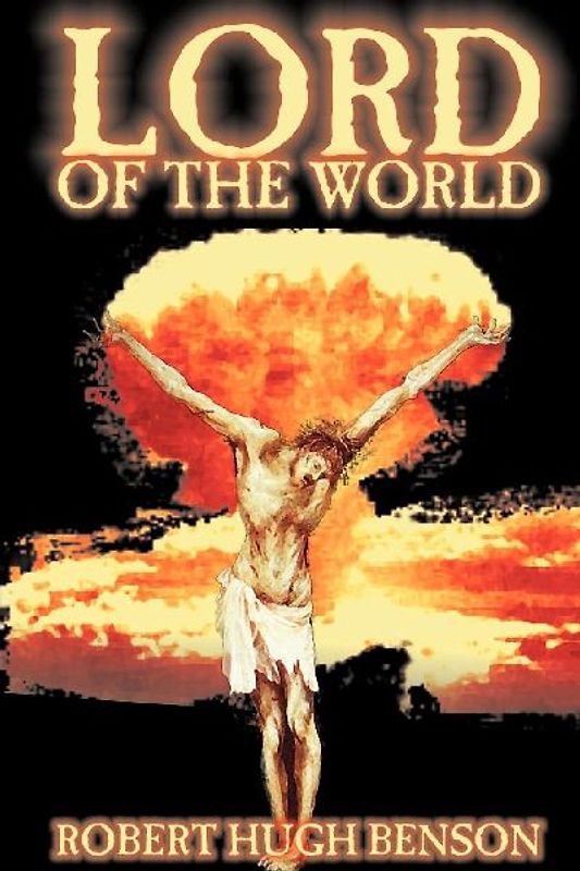 Lord of the World by Robert Hugh Benson, Fiction, Dystopian, Visionary & Metaphysical, Religious