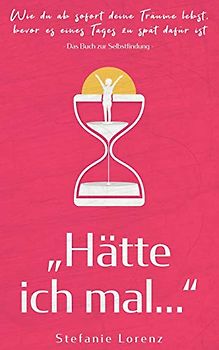 Das Buch zur Selbstfindung: ¿Hätte ich mal..." - Wie du ab sofort deine Träume lebst, bevor es eines Tages zu spät dafür ist