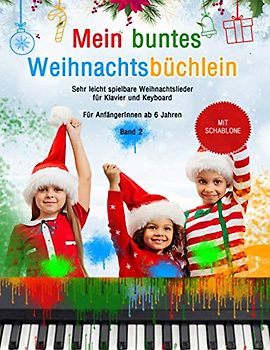 Mein buntes Weihnachtsbüchlein - Band 2: Sehr leicht spielbare Advents- und Weihnachtslieder für Klavier und Keyboard - Für AnfängerInnen (ab 6 ... Mit Audio und Lernhilfen - Mit Notenschablone