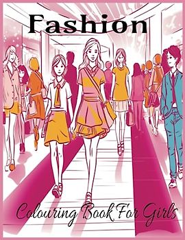 Fashion Colouring Book For Girls: Cute, Modern Stylish Outfits To Colour - Perfect for Girls And Teens