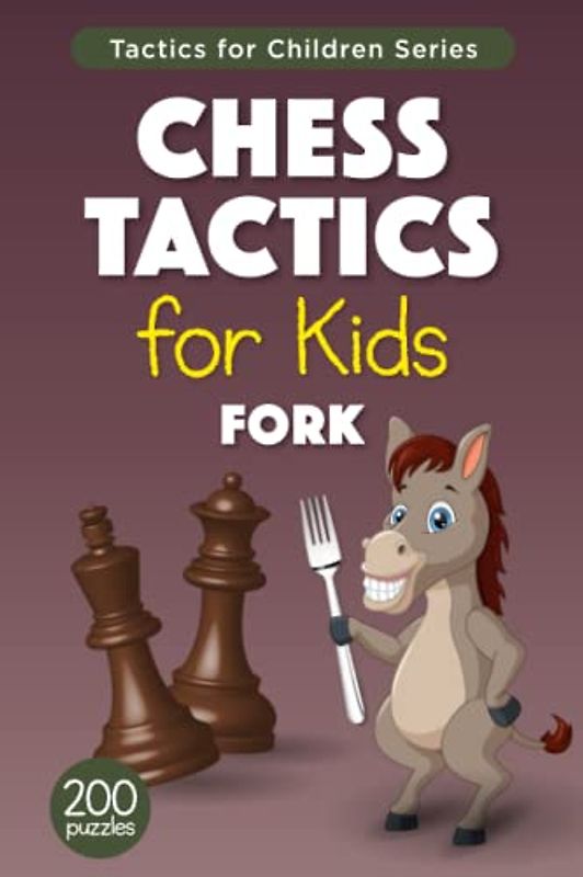 Chess Tactics for Kids Fork: 200 Chess Puzzles with Fork Tactic for Children – Exercise Workbook with Solutions for Chess Training and Improvement (Tactics for Children)
