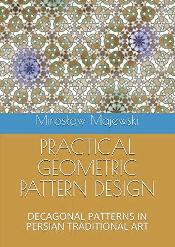 PRACTICAL GEOMETRIC PATTERN DESIGN: DECAGONAL PATTERNS IN PERSIAN TRADITIONAL ART