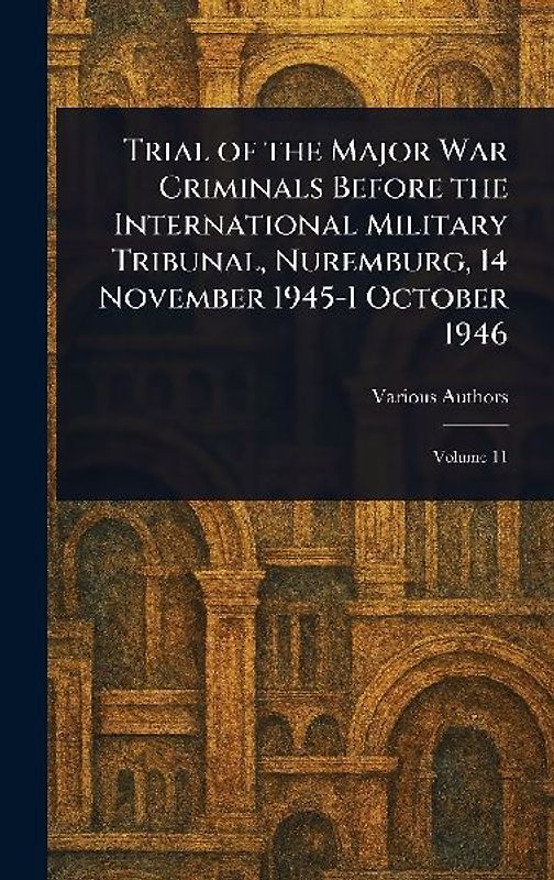 Trial of the Major War Criminals Before the International Military Tribunal, Nuremburg, 14 November 1945-1 October 1946
