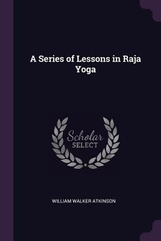 A Series of Lessons in Raja Yoga