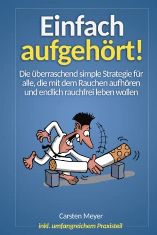 Einfach aufgehört!: Die überraschend simple Strategie für alle, die mit dem Rauchen aufhören und endlich rauchfrei leben wollen
