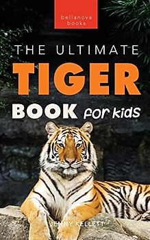 Tigers The Ultimate Tiger Book for Kids: 100+ Amazing Tiger Facts, Photos, Quiz & More (Animal Books for Kids, Band 19)