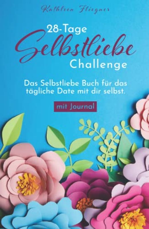 28-Tage Selbstliebe Challenge: Das kleine Selbstliebe Buch für das tägliche Date mit dir selbst - mit Journal