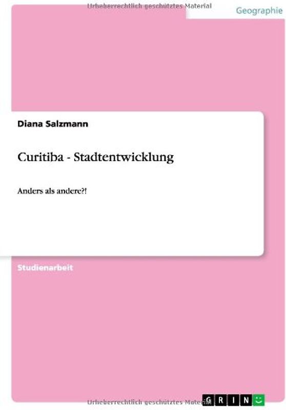 Curitiba - Stadtentwicklung: Anders als andere?! - Salzmann, Diana