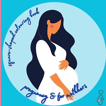 square-shaped colouring book: pregnancy & mothers: 25 wonderful colouring images on 50 pages - perfect for you pregnancy and as a mother
