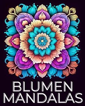 Blumen Mandalas zum Entspannen - Malbuch für Erwachsene: Mehr als 50 schönste Blumen, Naturbilder & florale Hintergründe | Mandalamalbuch für ... für Frauen, Mütter & Blumenliebhaber