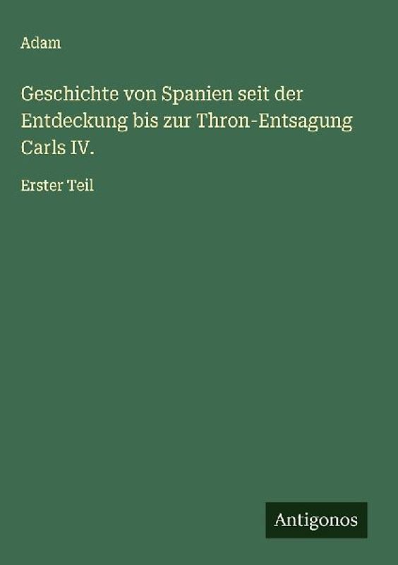 Geschichte von Spanien seit der Entdeckung bis zur Thron-Entsagung Carls IV.