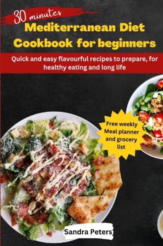 30 minutes Mediterranean diet cookbook for beginners: Quick and easy flavourful recipes to prepare, for healthy eating and long life.