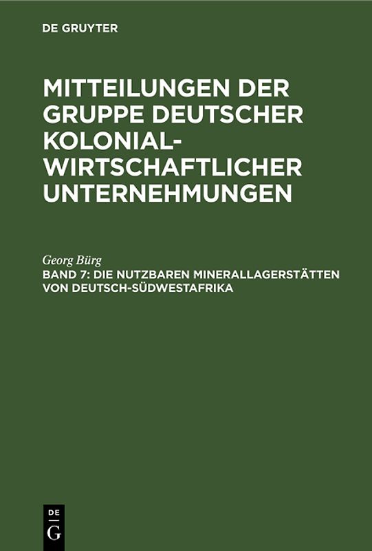 Mitteilungen der Gruppe Deutscher Kolonialwirtschaftlicher Unternehmungen / Die nutzbaren Minerallagerstätten von Deutsch-Südwestafrika