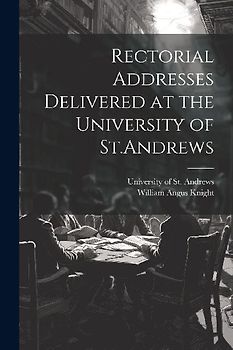 Rectorial Addresses Delivered at the University of St.Andrews