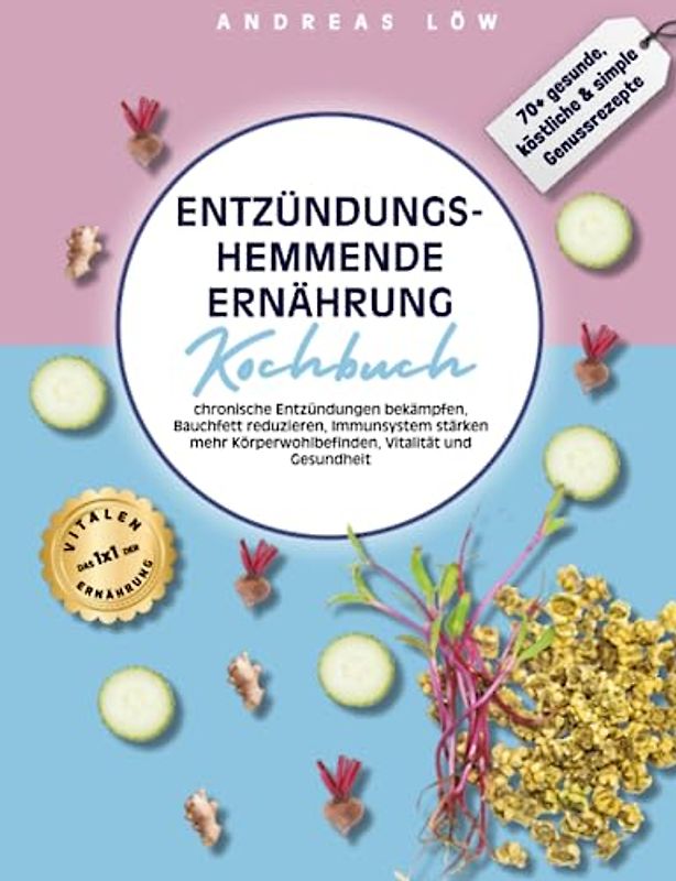 Kochbuch entzündungshemmende Ernährung: Ein praktischer Ratgeber für mehr Lebensqualität, Wohlbefinden und Lebensfreude im Alltag durch gezielte Ernährung