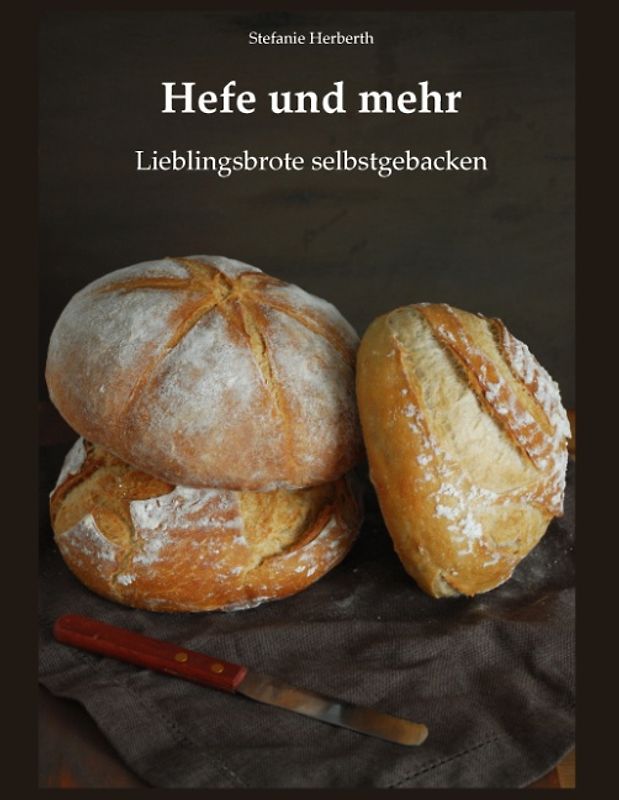 Hefe und mehr. Lieblingsbrote selbstgebacken