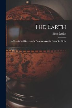 The Earth: A Descriptive History of the Phenomena of the Life of the Globe