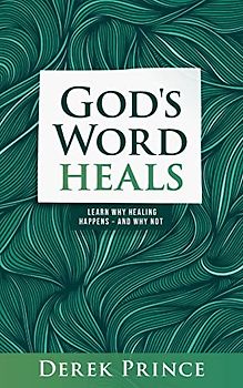 God's Word Heals: Learn Why Healing Happens - And Why Not