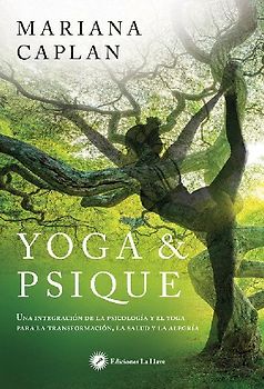 Yoga & psique : una integración de la psicología y el yoga para la transformación, la salud y la alegría