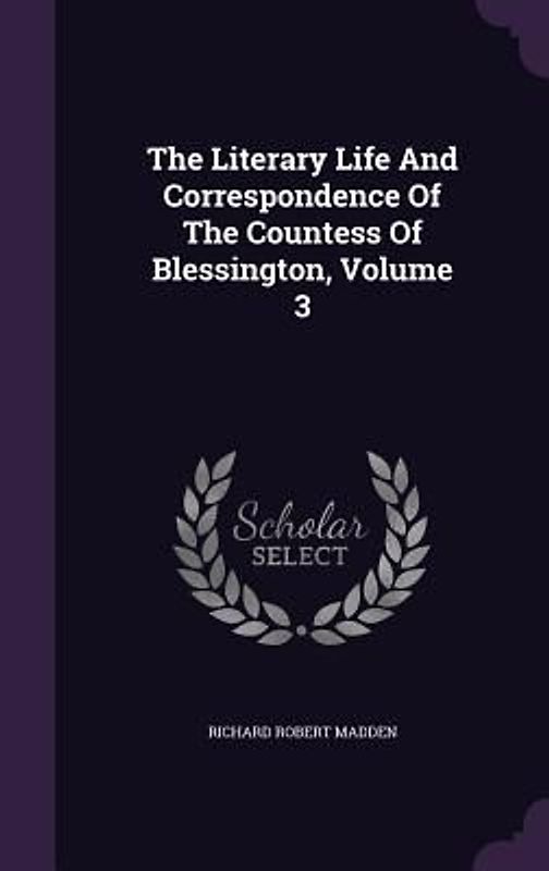 The Literary Life And Correspondence Of The Countess Of Blessington, Volume 3