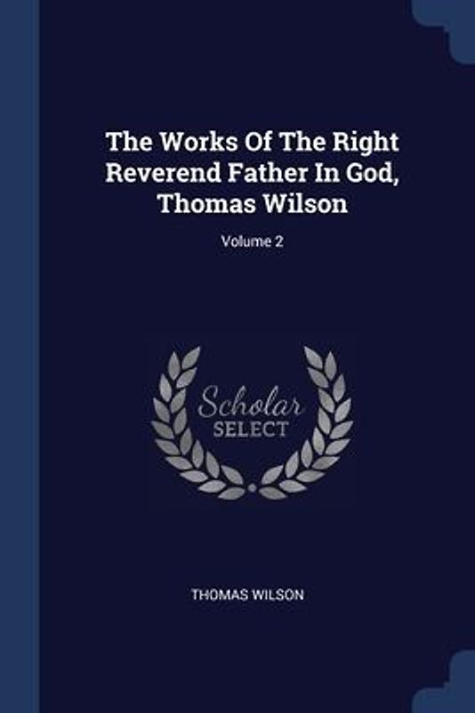 The Works Of The Right Reverend Father In God, Thomas Wilson; Volume 2