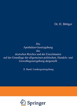 Die Apotheken-Gesetzgebung des deutschen Reiches und der Einzelstaaten auf der Grundlage der allgemeinen politischen, Handels- und Gewerbegesetzgebung dargestellt
