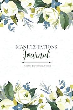 Manifestations Journal • 12-Wochen-Journal zum Ausfüllen: 12 Wochen Manifestationsbuch zum Ausfüllen und Reinschreiben • 5x55 Methode • Brief ans Universum • Mit Dankbarkeit manifestieren