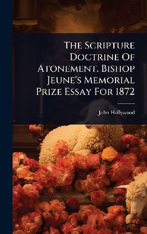 The Scripture Doctrine Of Atonement. Bishop Jeune's Memorial Prize Essay For 1872
