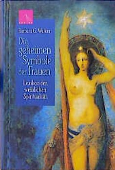 Die geheimen Symbole der Frauen. Lexikon der weiblichen Spiritualität