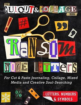 The Cut Out And Collage Book Ransom Note Letters: For Cut & Paste Journaling, Collage, Mixed Media & Creative Soul Searching (Cut and Collage Books)