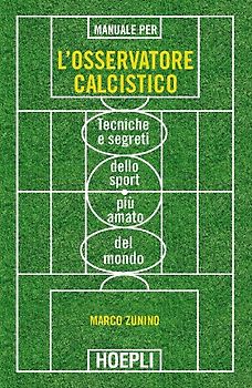 Manuale per l'osservatore calcistico. Tecniche e segreti dello sport più amato del mondo