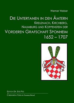 Die Untertanen in den Ämtern Kreuznach, Kirchberg, Naumburg und Koppenstein der Vorderen Grafschaft Sponheim 1652-1707 nach amtlichen Quellen