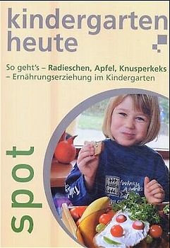 So geht's - Radieschen, Apfel, Knusperkeks. Ernährungserziehung im Kindergarten